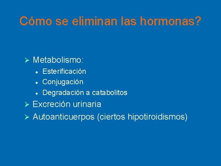 Cómo se eliminan las hormonas? Ø Metabolismo: l l l Esterificación Conjugación Degradación a