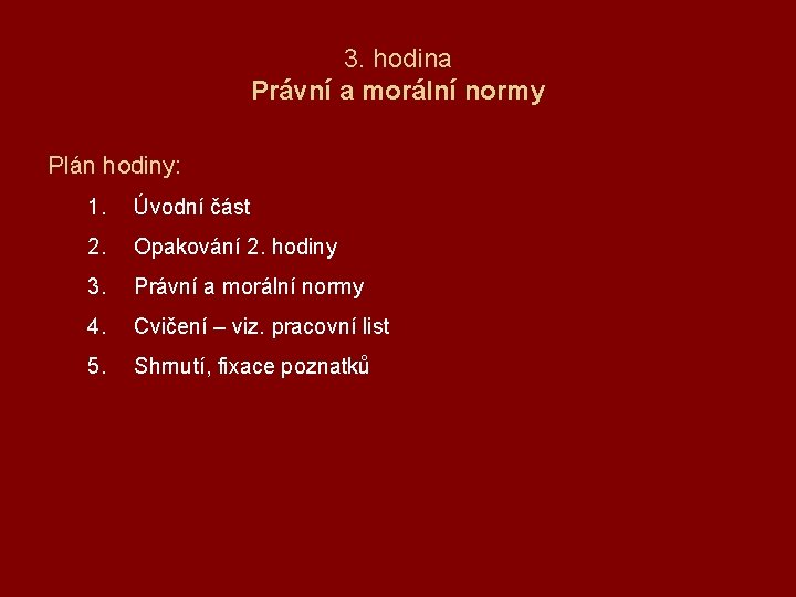 3. hodina Právní a morální normy Plán hodiny: 1. Úvodní část 2. Opakování 2.