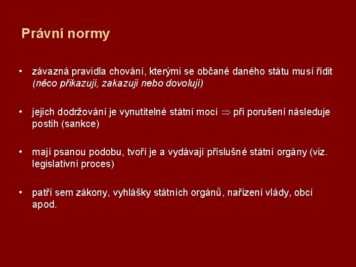 Právní normy • závazná pravidla chování, kterými se občané daného státu musí řídit (něco