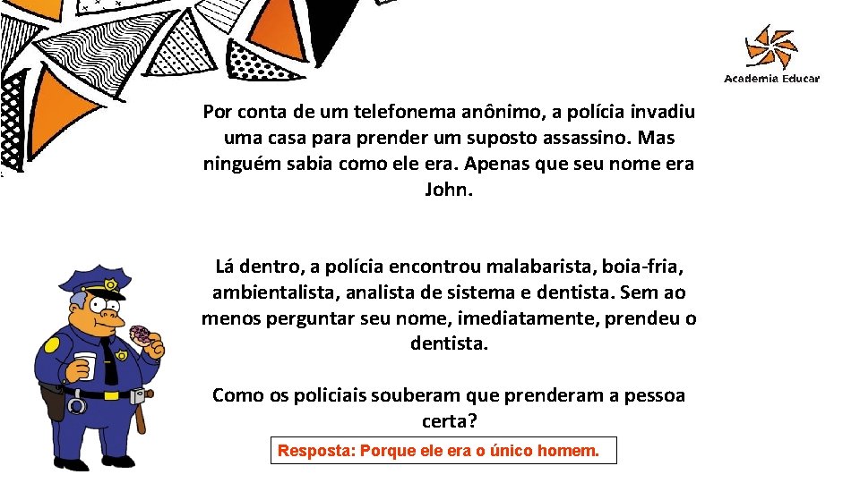 Por conta de um telefonema anônimo, a polícia invadiu uma casa para prender um