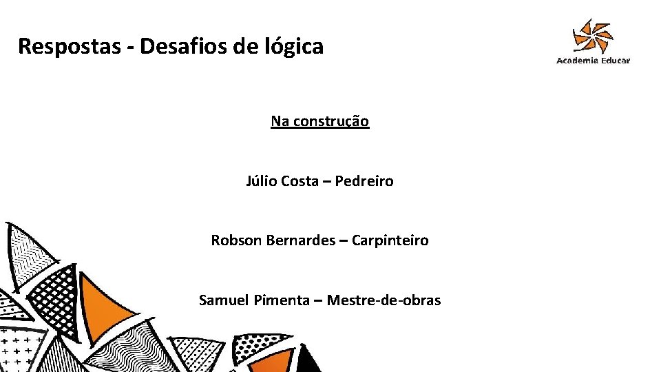 Respostas - Desafios de lógica Na construção Júlio Costa – Pedreiro Robson Bernardes –