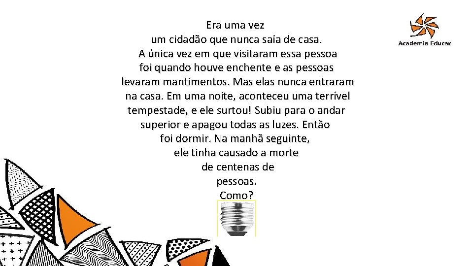 Era uma vez um cidadão que nunca saía de casa. A única vez em