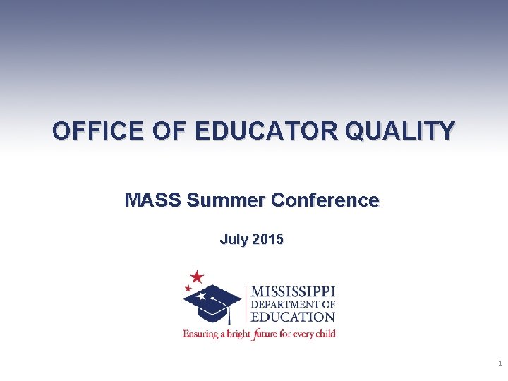 OFFICE OF EDUCATOR QUALITY MASS Summer Conference July 2015 1 