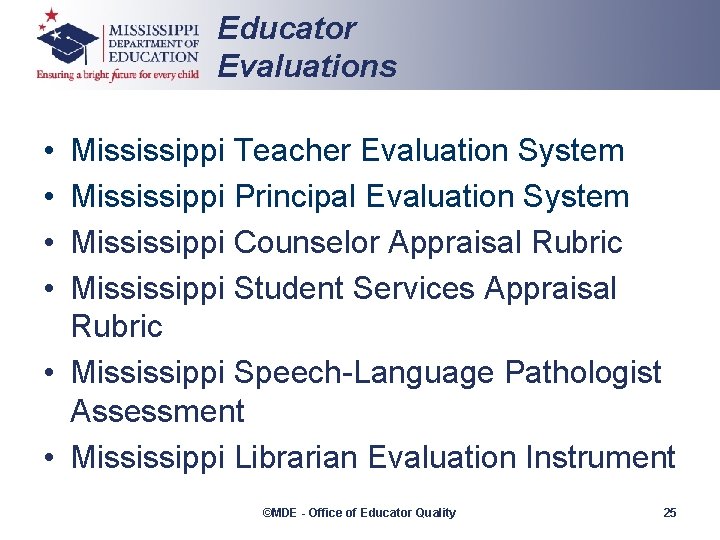 Educator Evaluations • • Mississippi Teacher Evaluation System Mississippi Principal Evaluation System Mississippi Counselor