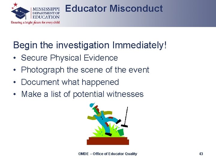 Educator Misconduct Begin the investigation Immediately! • • Secure Physical Evidence Photograph the scene