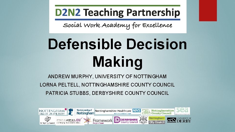 Defensible Decision Making ANDREW MURPHY, UNIVERSITY OF NOTTINGHAM LORNA PELTELL, NOTTINGHAMSHIRE COUNTY COUNCIL PATRICIA