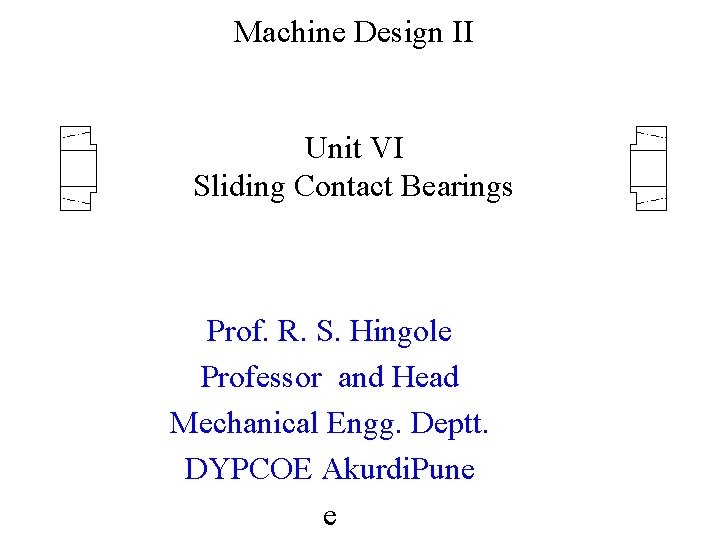 Machine Design II Unit VI Sliding Contact Bearings Prof. R. S. Hingole Professor and