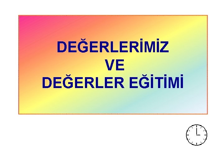 DEĞERLERİMİZ VE DEĞERLER EĞİTİMİ 