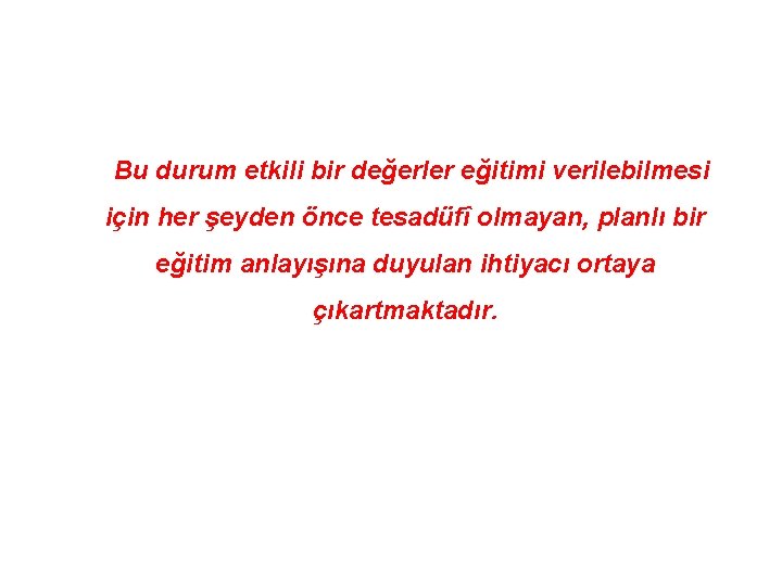 Bu durum etkili bir değerler eğitimi verilebilmesi için her şeyden önce tesadüfî olmayan, planlı Bu durum etkili bir değerler eğitimi verilebilmesi için her şeyden önce tesadüfî olmayan, planlı