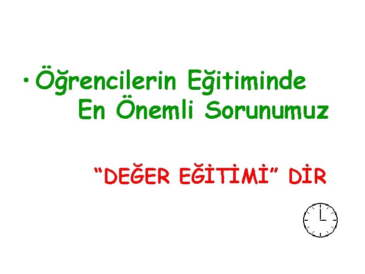  • Öğrencilerin Eğitiminde En Önemli Sorunumuz “DEĞER EĞİTİMİ” DİR 