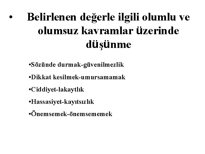 • Belirlenen değerle ilgili olumlu ve olumsuz kavramlar üzerinde düşünme • Sözünde durmak-güvenilmezlik • Belirlenen değerle ilgili olumlu ve olumsuz kavramlar üzerinde düşünme • Sözünde durmak-güvenilmezlik