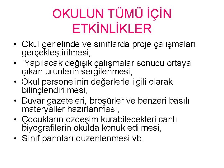OKULUN TÜMÜ İÇİN ETKİNLİKLER • Okul genelinde ve sınıflarda proje çalışmaları gerçekleştirilmesi, • Yapılacak OKULUN TÜMÜ İÇİN ETKİNLİKLER • Okul genelinde ve sınıflarda proje çalışmaları gerçekleştirilmesi, • Yapılacak