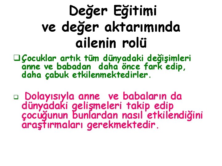 Değer Eğitimi ve değer aktarımında ailenin rolü q Çocuklar artık tüm dünyadaki değişimleri anne Değer Eğitimi ve değer aktarımında ailenin rolü q Çocuklar artık tüm dünyadaki değişimleri anne