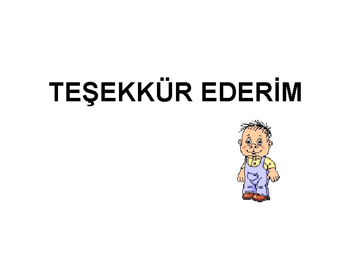 TEŞEKKÜR EDERİM 