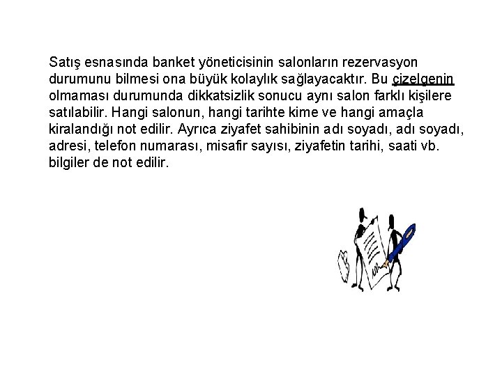 Satış esnasında banket yöneticisinin salonların rezervasyon durumunu bilmesi ona büyük kolaylık sağlayacaktır. Bu çizelgenin