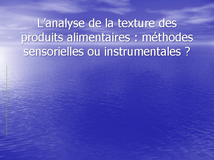 L’analyse de la texture des produits alimentaires : méthodes sensorielles ou instrumentales ? 