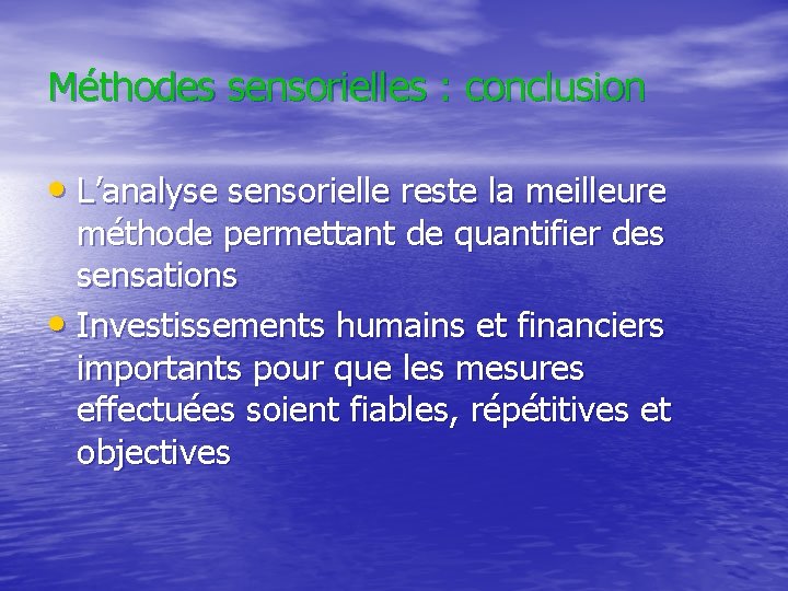 Méthodes sensorielles : conclusion • L’analyse sensorielle reste la meilleure méthode permettant de quantifier