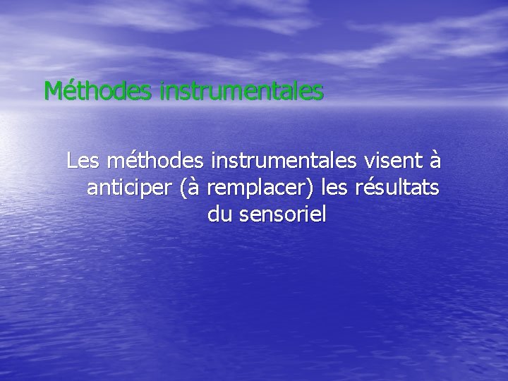 Méthodes instrumentales Les méthodes instrumentales visent à anticiper (à remplacer) les résultats du sensoriel