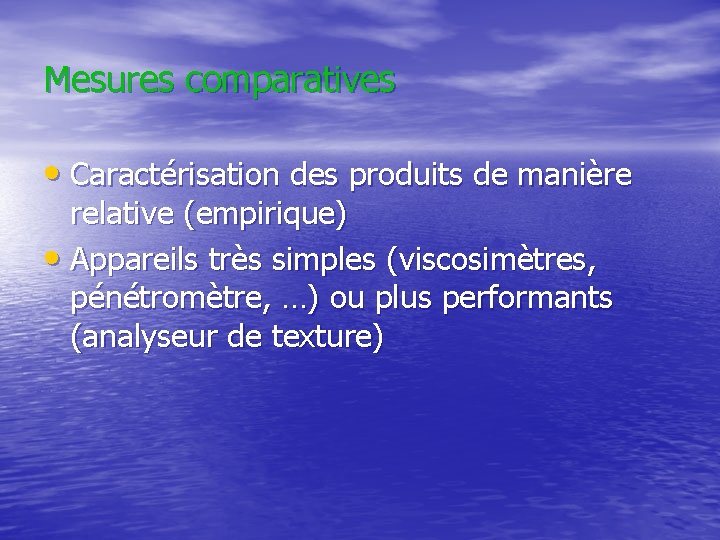 Mesures comparatives • Caractérisation des produits de manière relative (empirique) • Appareils très simples