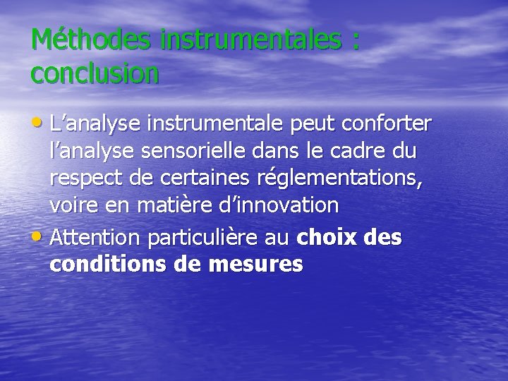 Méthodes instrumentales : conclusion • L’analyse instrumentale peut conforter l’analyse sensorielle dans le cadre