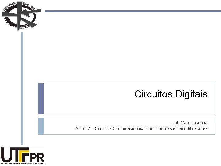 Circuitos Digitais Prof. Marcio Cunha Aula 07 – Circuitos Combinacionais: Codificadores e Decodificadores 