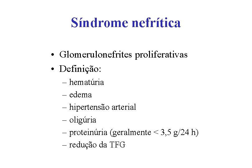 Síndrome nefrítica • Glomerulonefrites proliferativas • Definição: – hematúria – edema – hipertensão arterial