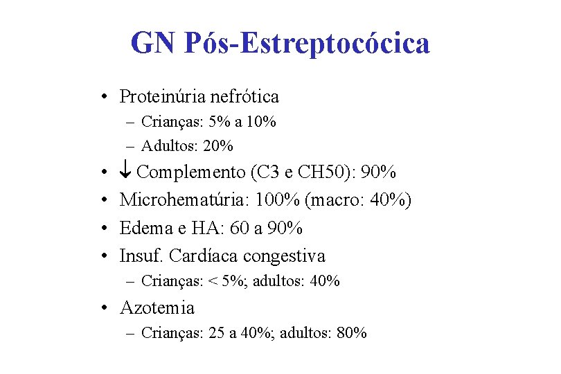 GN Pós-Estreptocócica • Proteinúria nefrótica – Crianças: 5% a 10% – Adultos: 20% •