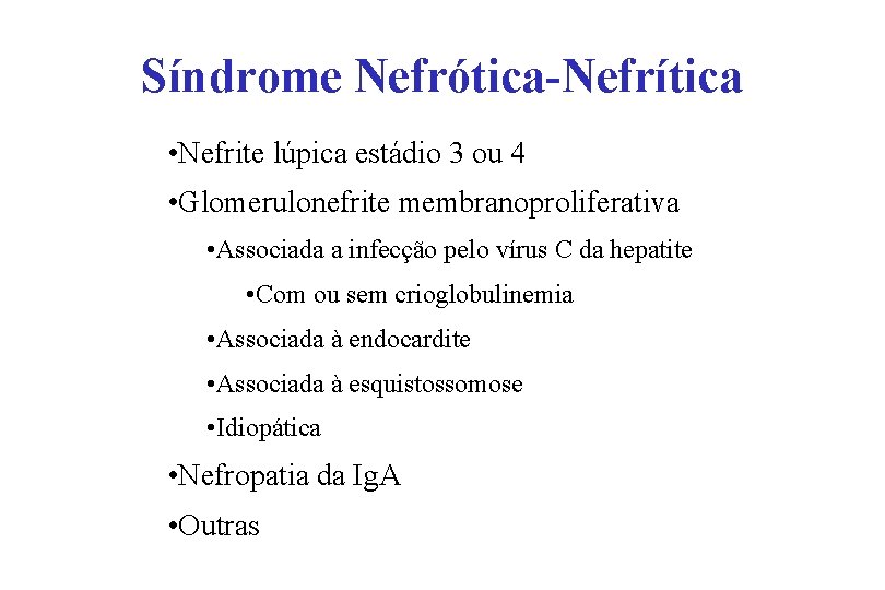 Síndrome Nefrótica-Nefrítica • Nefrite lúpica estádio 3 ou 4 • Glomerulonefrite membranoproliferativa • Associada