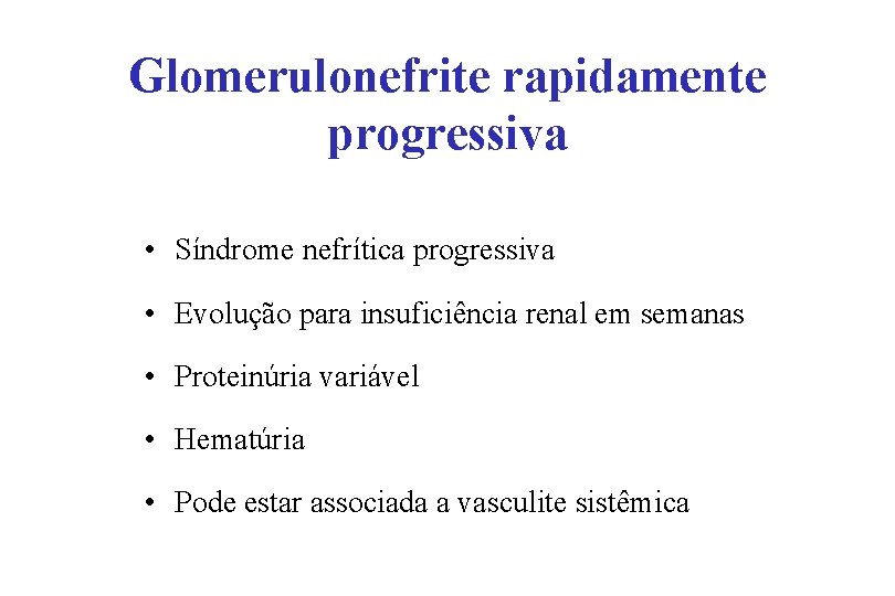 Glomerulonefrite rapidamente progressiva • Síndrome nefrítica progressiva • Evolução para insuficiência renal em semanas