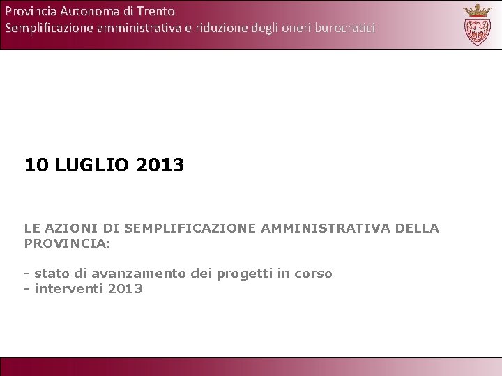 Provincia Autonoma di Trento Semplificazione amministrativa e riduzione degli oneri burocratici 10 LUGLIO 2013