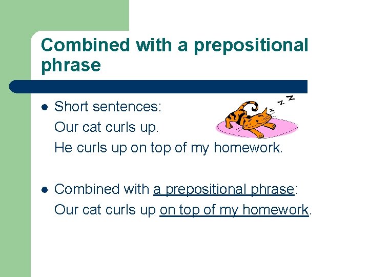 Combined with a prepositional phrase l Short sentences: Our cat curls up. He curls
