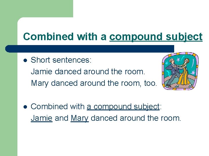 Combined with a compound subject l Short sentences: Jamie danced around the room. Mary