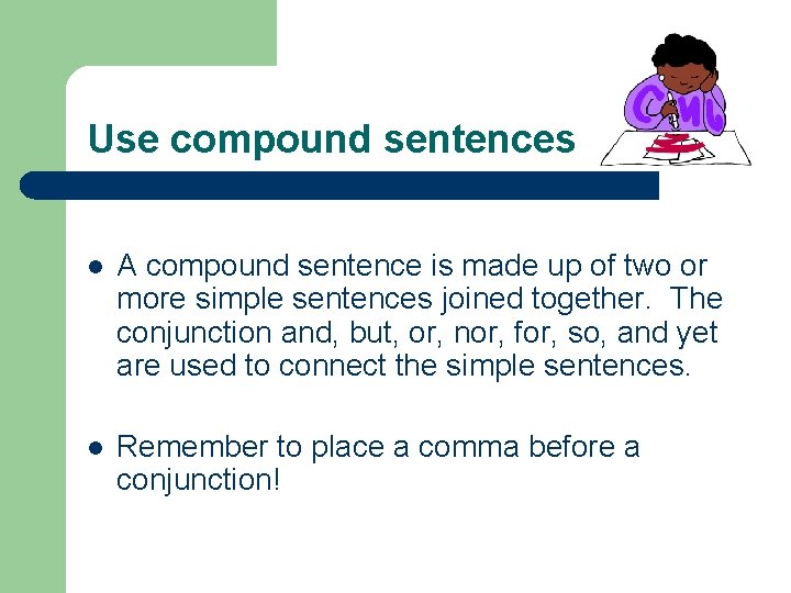 Use compound sentences l A compound sentence is made up of two or more