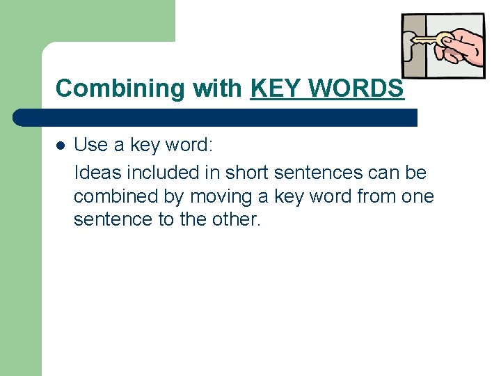 Combining with KEY WORDS l Use a key word: Ideas included in short sentences