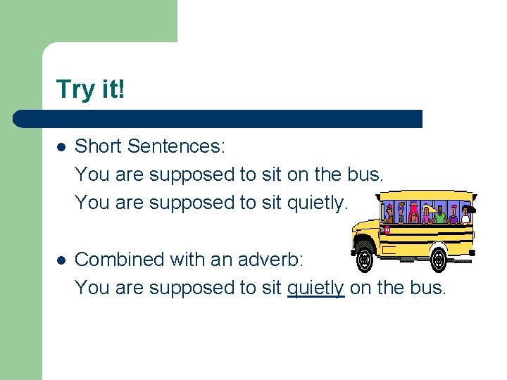 Try it! l Short Sentences: You are supposed to sit on the bus. You