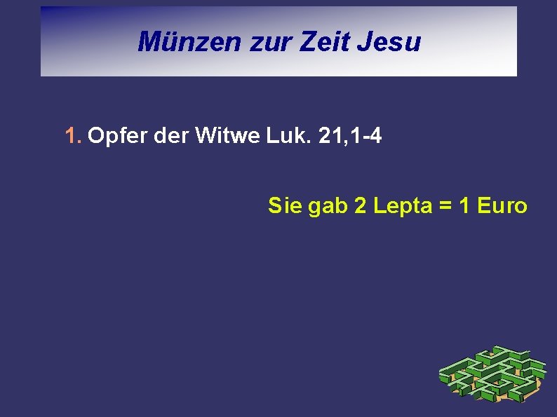 Münzen zur Zeit Jesu 1. Opfer der Witwe Luk. 21, 1 -4 Sie gab
