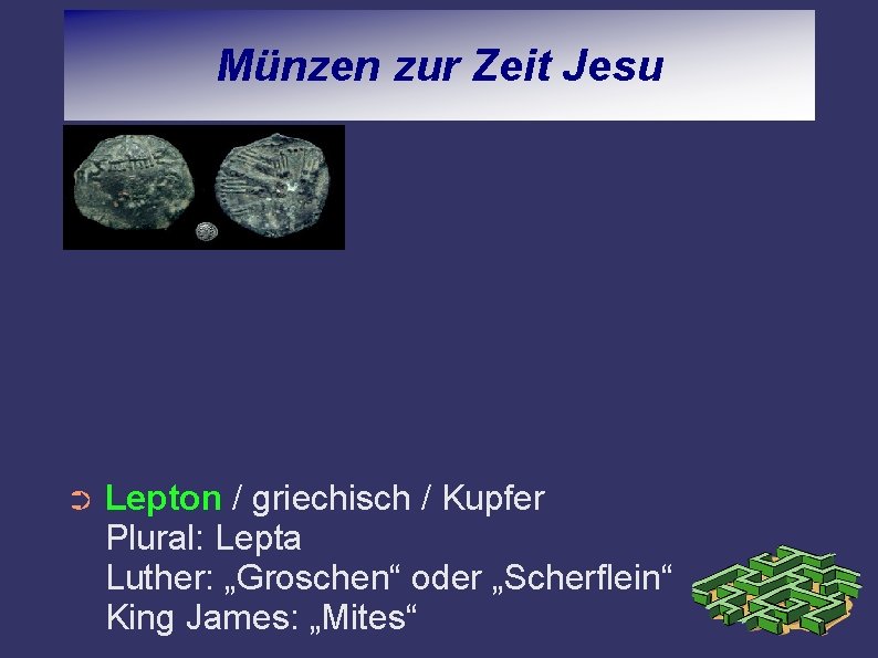 Münzen zur Zeit Jesu ➲ Lepton / griechisch / Kupfer Plural: Lepta Luther: „Groschen“