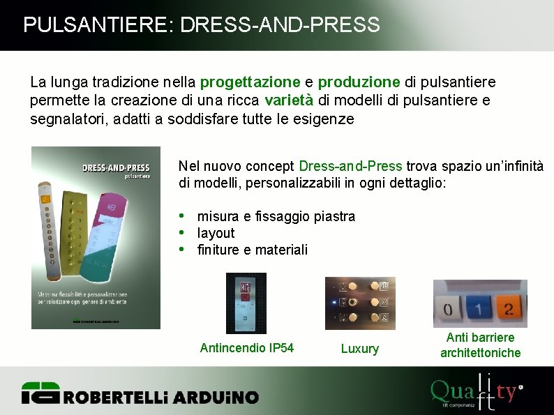 PULSANTIERE: DRESS-AND-PRESS La lunga tradizione nella progettazione e produzione di pulsantiere permette la creazione