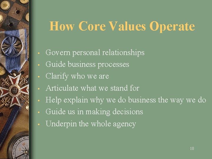 How Core Values Operate • • Govern personal relationships Guide business processes Clarify who