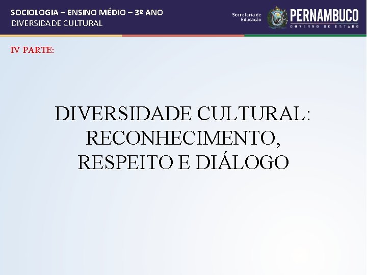 SOCIOLOGIA – ENSINO MÉDIO – 3º ANO DIVERSIDADE CULTURAL IV PARTE: DIVERSIDADE CULTURAL: RECONHECIMENTO,