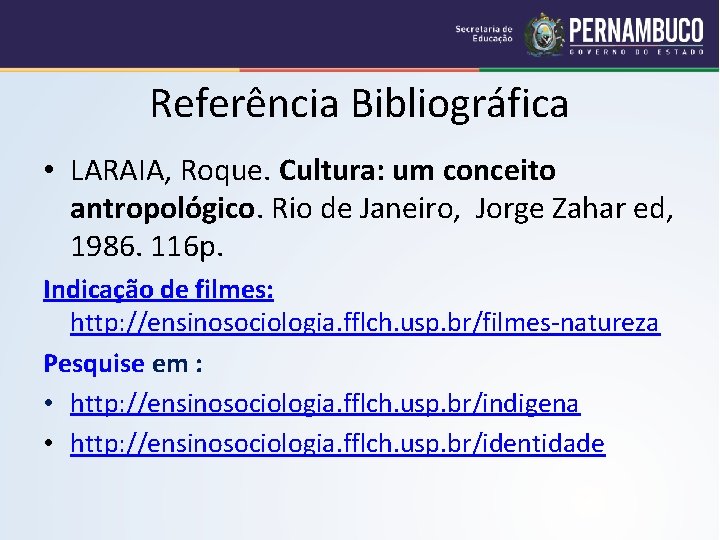 Referência Bibliográfica • LARAIA, Roque. Cultura: um conceito antropológico. Rio de Janeiro, Jorge Zahar