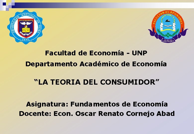 Facultad de Economía - UNP Departamento Académico de Economía “LA TEORIA DEL CONSUMIDOR” Asignatura:
