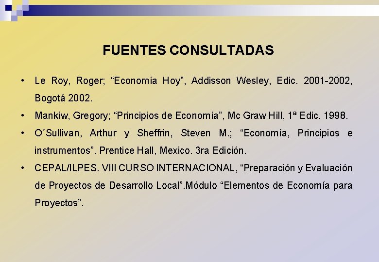 FUENTES CONSULTADAS • Le Roy, Roger; “Economía Hoy”, Addisson Wesley, Edic. 2001 -2002, Bogotá