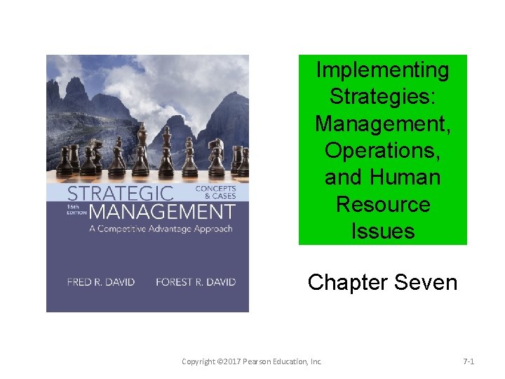 Implementing Strategies: Management, Operations, and Human Resource Issues Chapter Seven Copyright © 2017 Pearson