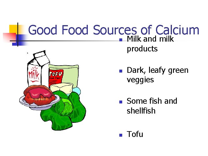 Good Food Sources of Calcium n n Milk and milk products Dark, leafy green