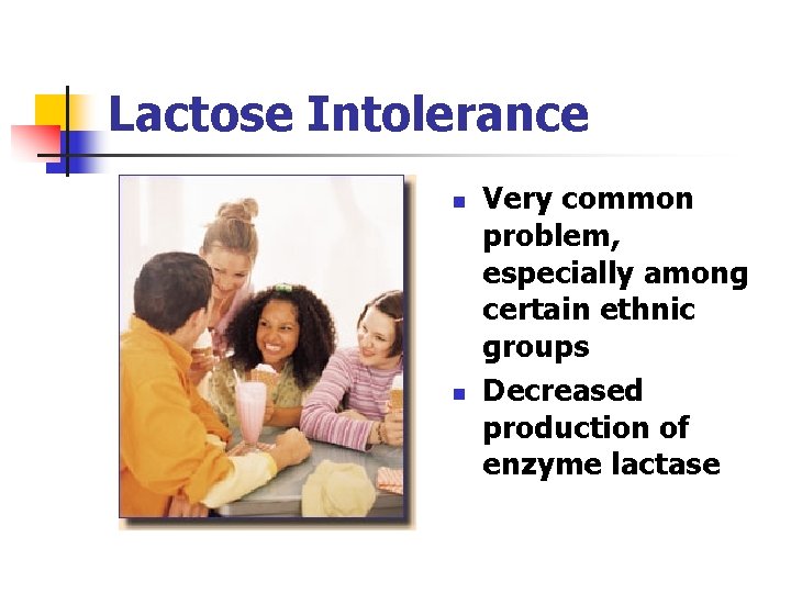 Lactose Intolerance n n Very common problem, especially among certain ethnic groups Decreased production