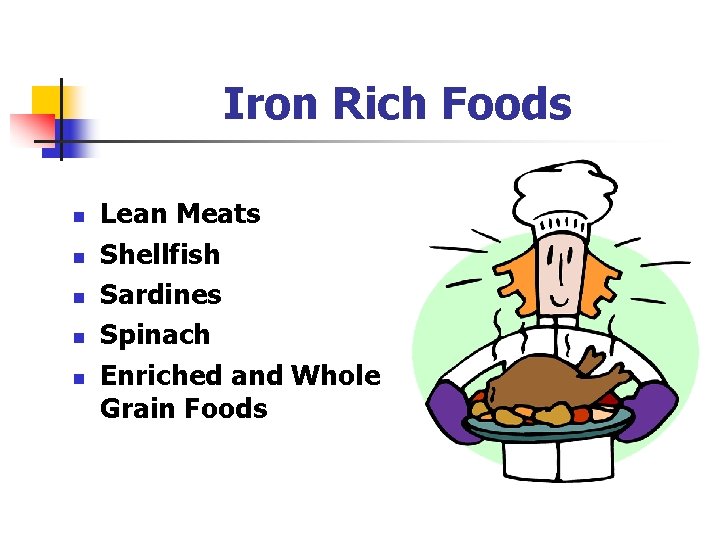 Iron Rich Foods n n n Lean Meats Shellfish Sardines Spinach Enriched and Whole