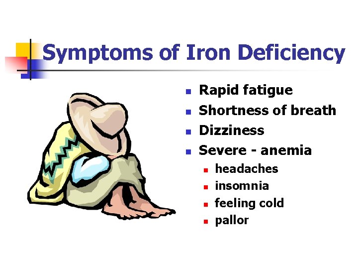 Symptoms of Iron Deficiency n n Rapid fatigue Shortness of breath Dizziness Severe -