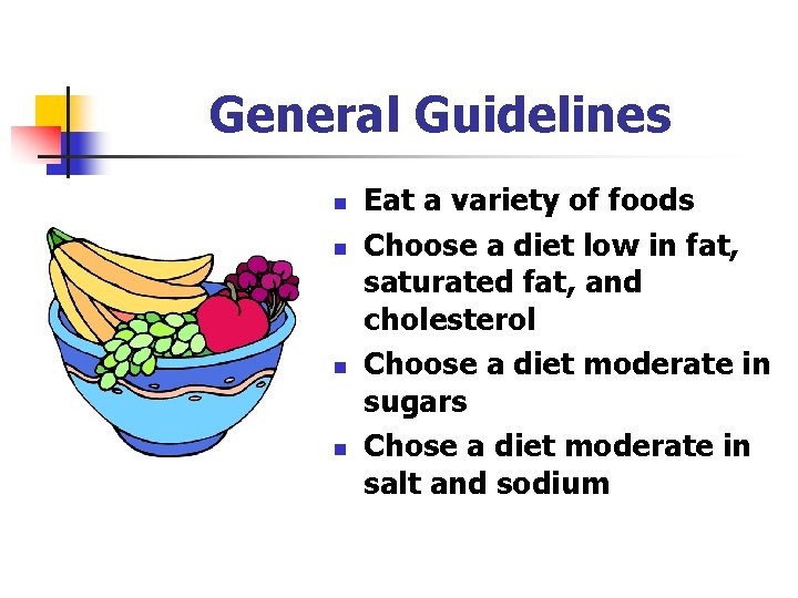 General Guidelines n n Eat a variety of foods Choose a diet low in