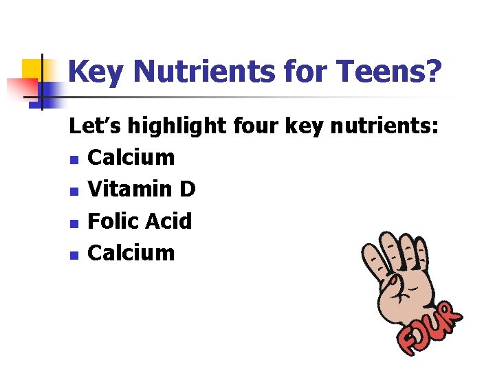 Key Nutrients for Teens? Let’s highlight four key nutrients: n Calcium n Vitamin D